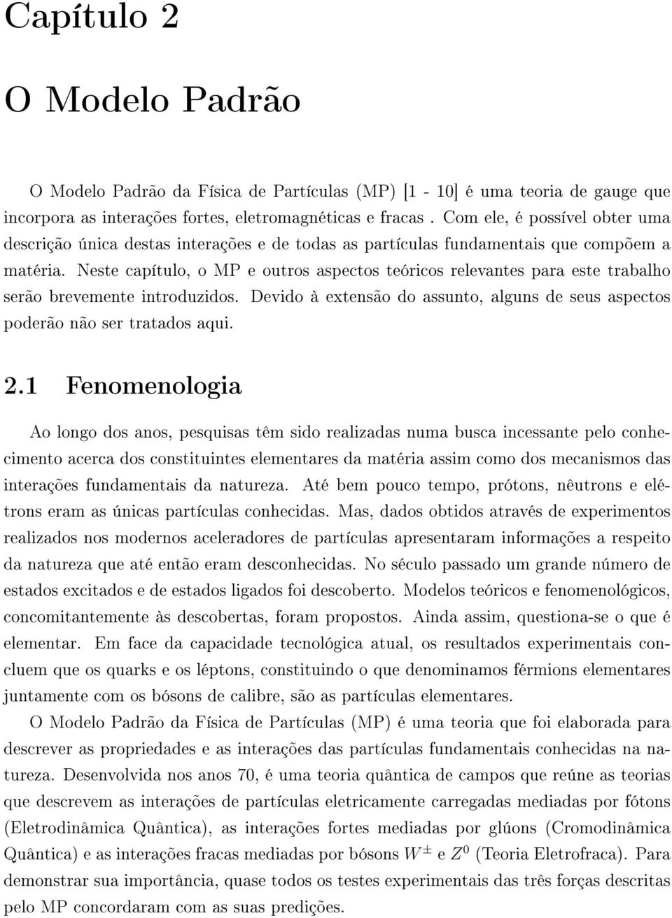 Neste capítulo, o MP e outros aspectos teóricos relevantes para este trabalho serão brevemente introduzidos. Devido à extensão do assunto, alguns de seus aspectos poderão não ser tratados aqui. 2.