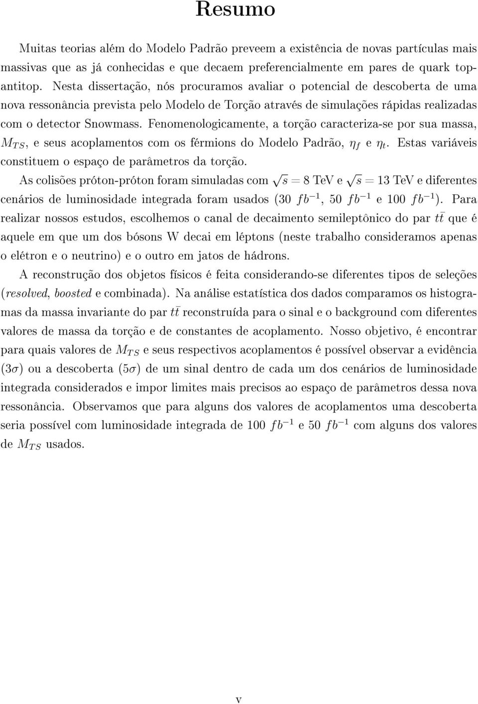 Fenomenologicamente, a torção caracteriza-se por sua massa, M T S, e seus acoplamentos com os érmions do Modelo Padrão, η e η t. Estas variáveis constituem o espaço de parâmetros da torção.