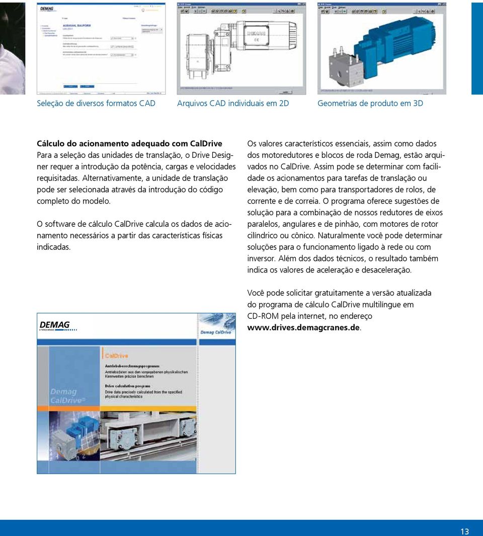 O software de cálculo CalDrive calcula os dados de acionamento necessários a partir das características físicas indicadas.