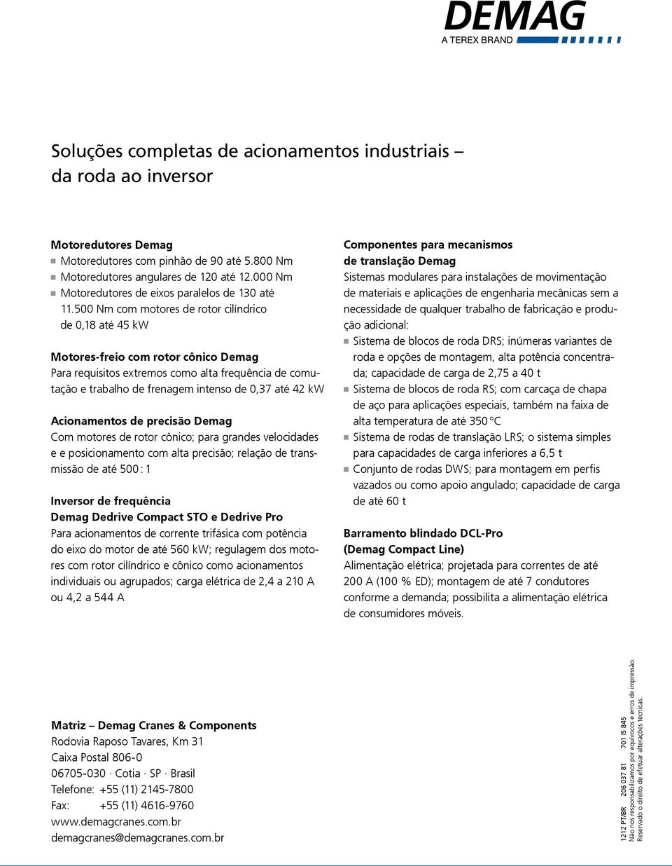 500 Nm com motores de rotor cilíndrico de 0,18 até 45 kw Motores-freio com rotor cônico Demag Para requisitos extremos como alta frequência de comutação e trabalho de frenagem intenso de 0,37 até 42