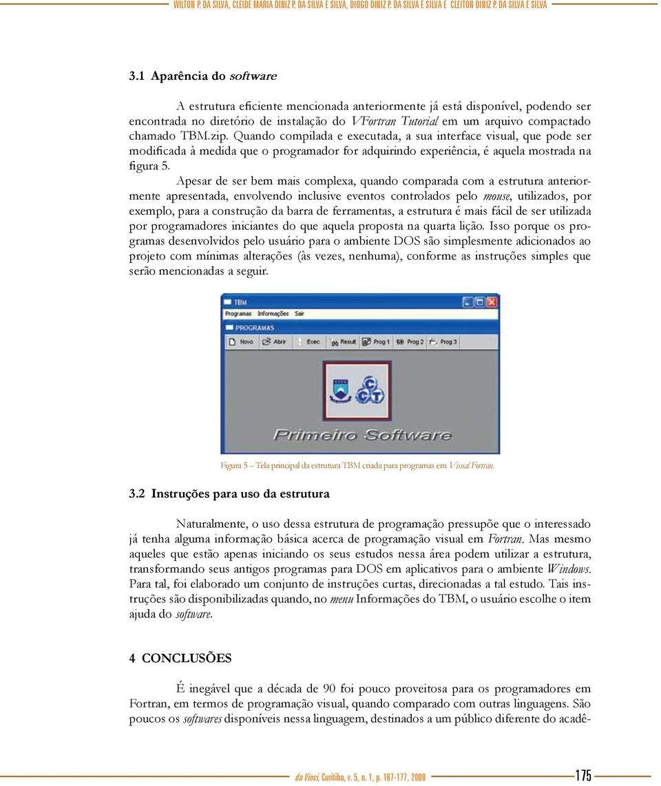 zip. Quando compilada e executada, a sua interface visual, que pode ser modificada à medida que o programador for adquirindo experiência, é aquela mostrada na figura 5.