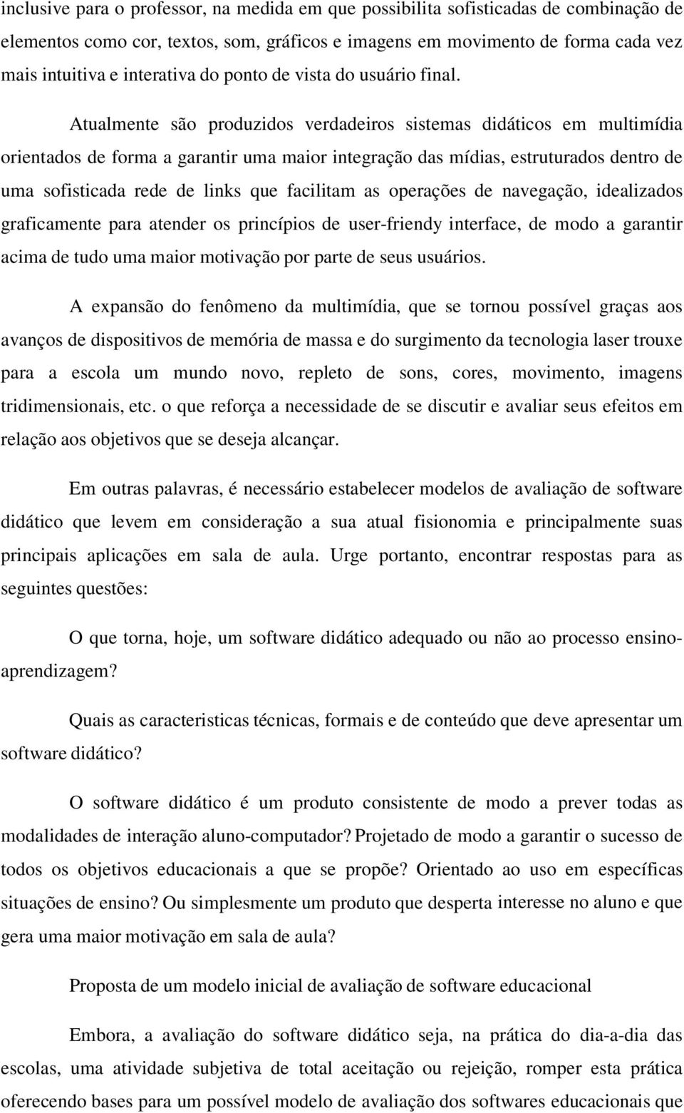 Atualmente são produzidos verdadeiros sistemas didáticos em multimídia orientados de forma a garantir uma maior integração das mídias, estruturados dentro de uma sofisticada rede de links que