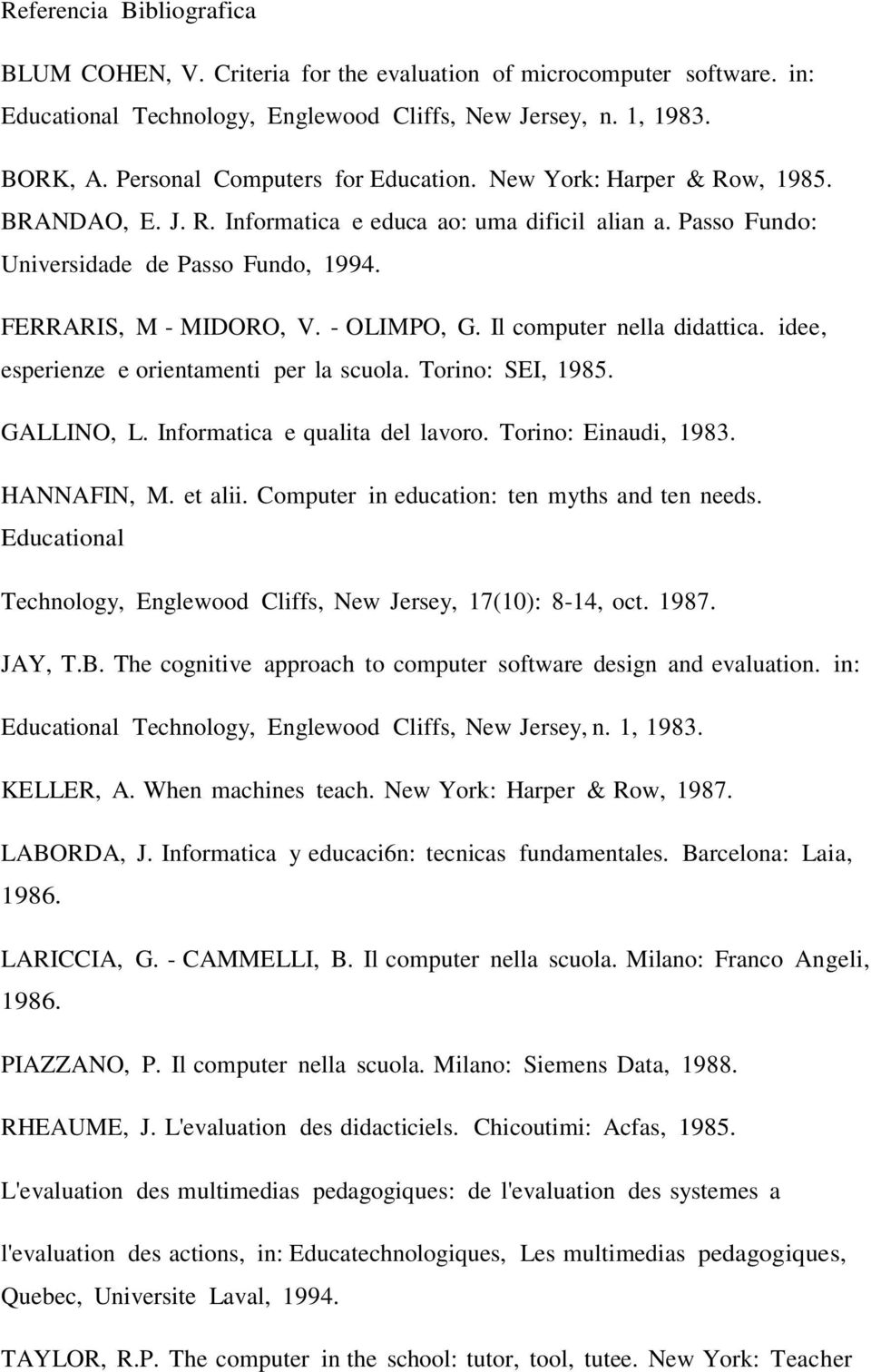 - OLIMPO, G. Il computer nella didattica. idee, esperienze e orientamenti per la scuola. Torino: SEI, 1985. GALLINO, L. Informatica e qualita del lavoro. Torino: Einaudi, 1983. HANNAFIN, M. et alii.