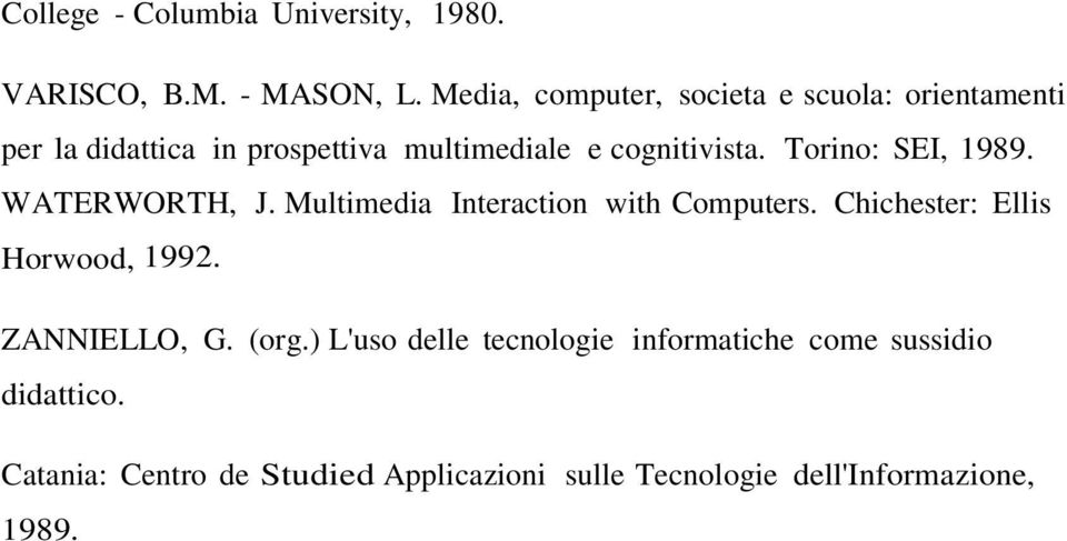 Torino: SEI, 1989. WATERWORTH, J. Multimedia Interaction with Computers. Chichester: Ellis Horwood, 1992.