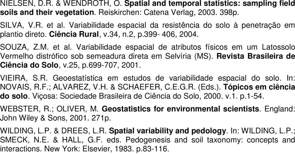 Variabilidade espacial de atributos físicos em um Latossolo Vermelho distrófico sob semeadura direta em Selvíria (MS). Revista Brasileira de Ciência do Solo, v.25, p.699-707, 2001. VIEIRA, S.R. Geoestatística em estudos de variabilidade espacial do solo.