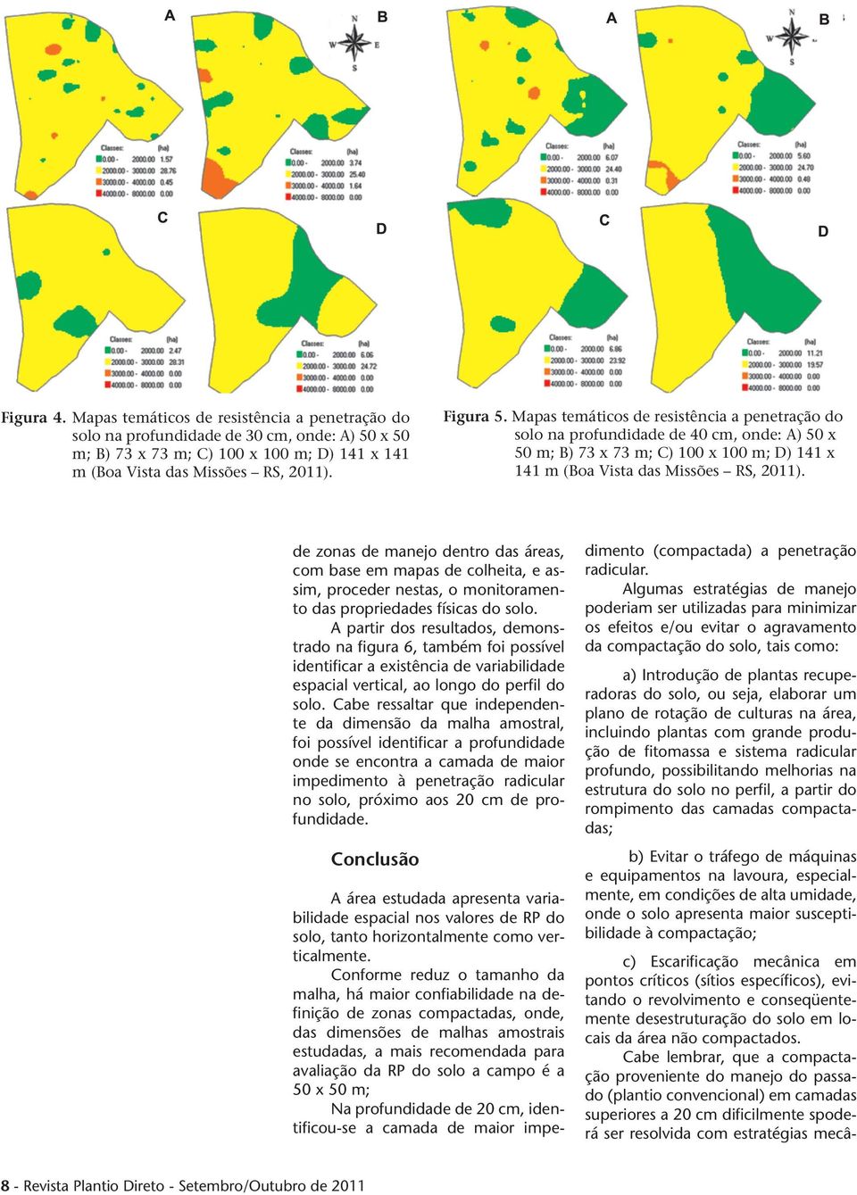 de zonas de manejo dentro das áreas, com base em mapas de colheita, e assim, proceder nestas, o monitoramento das propriedades físicas do solo.