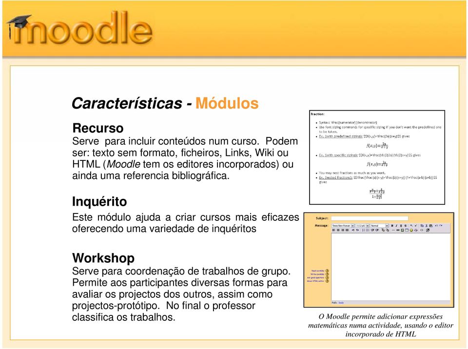 Inquérito Este módulo ajuda a criar cursos mais eficazes oferecendo uma variedade de inquéritos Workshop Serve para coordenação de trabalhos de grupo.