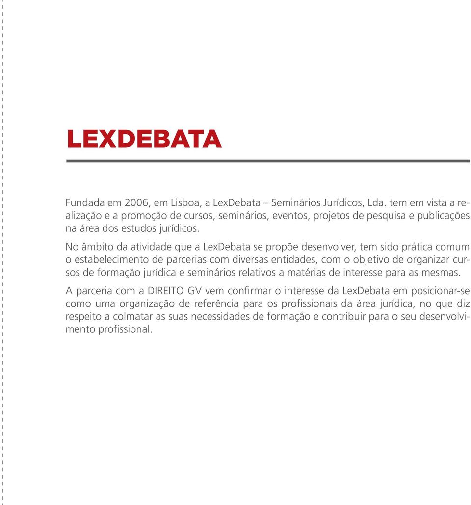 No âmbito da atividade que a LexDebata se propõe desenvolver, tem sido prática comum o estabelecimento de parcerias com diversas entidades, com o objetivo de organizar cursos de formação