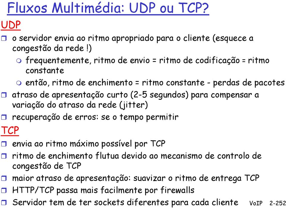 segundos) para compensar a variação do atraso da rede (jitter) recuperação de erros: se o tempo permitir TCP envia ao ritmo máximo possível por TCP ritmo de enchimento