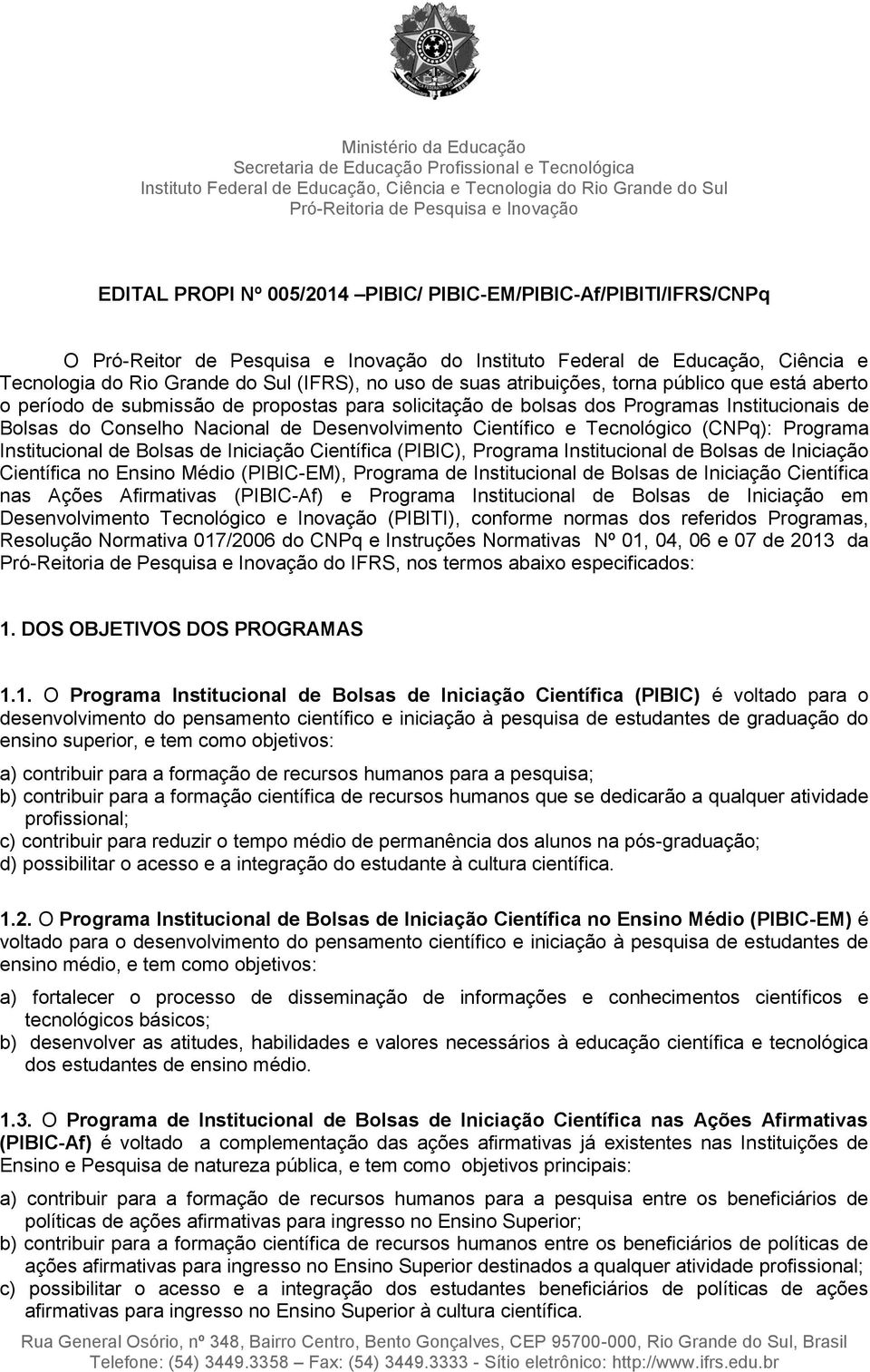 Científico e Tecnológico (CNPq): Programa Institucional de Bolsas de Iniciação Científica (PIBIC), Programa Institucional de Bolsas de Iniciação Científica no Ensino Médio (PIBIC-EM), Programa de