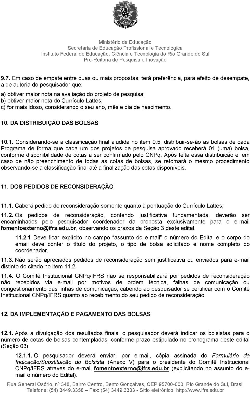 5, distribuir-se-ão as bolsas de cada Programa de forma que cada um dos projetos de pesquisa aprovado receberá 01 (uma) bolsa, conforme disponibilidade de cotas a ser confirmado pelo CNPq.