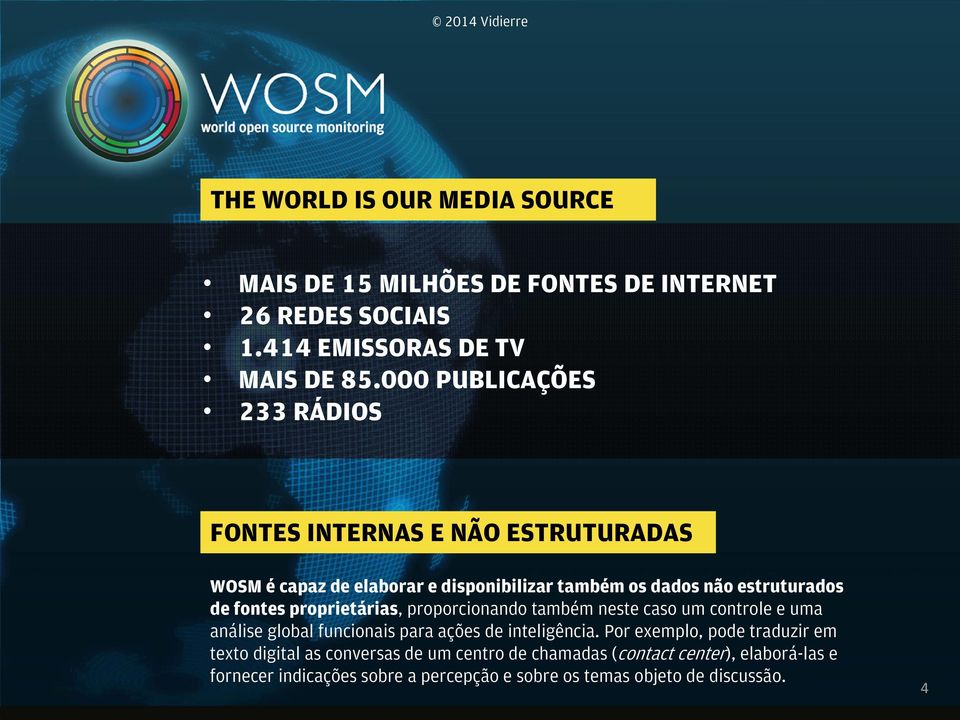 fontes proprietárias, proporcionando também neste caso um controle e uma análise global funcionais para ações de inteligência.