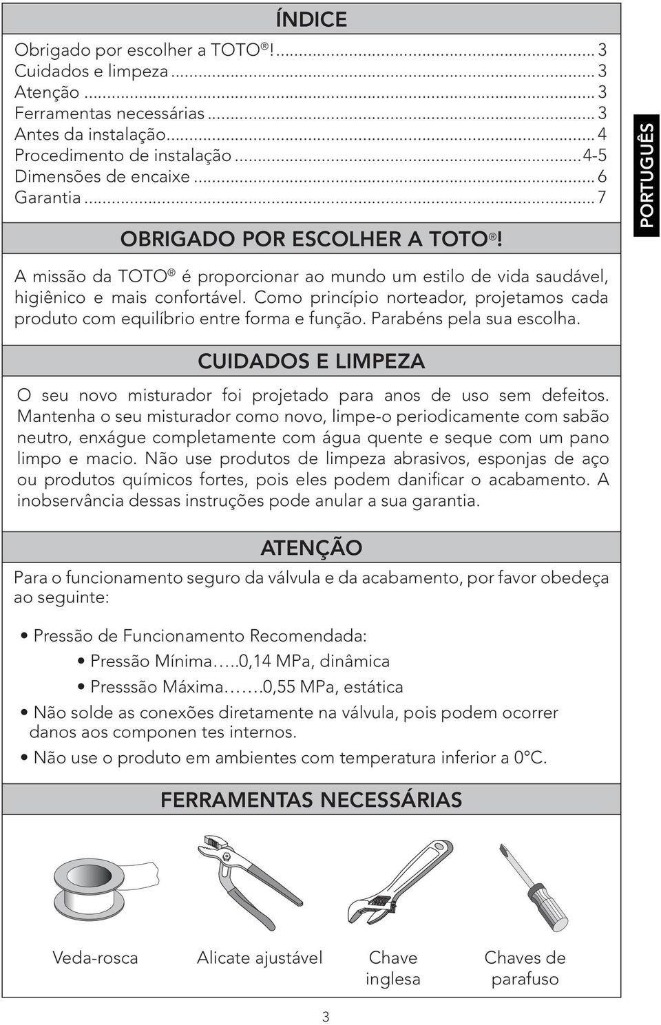 Como princípio norteador, projetamos cada produto com equilíbrio entre forma e função. Parabéns pela sua escolha. CUIDADOS E LIMPEZA O seu novo misturador foi projetado para anos de uso sem defeitos.