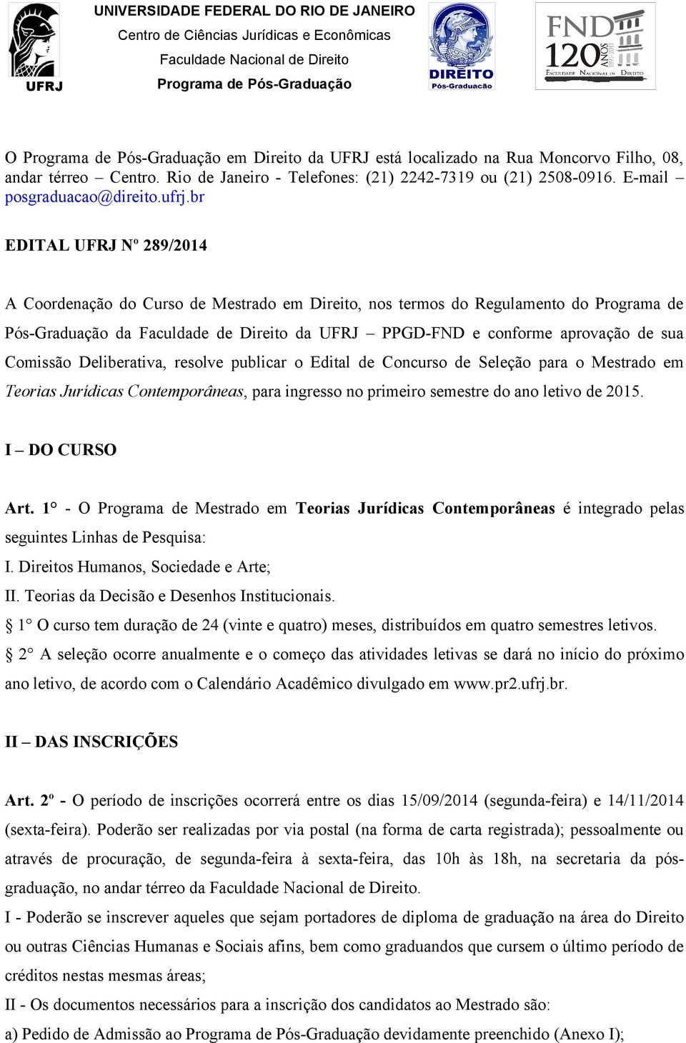 Comissão Deliberativa, resolve publicar o Edital de Concurso de Seleção para o Mestrado em Teorias Jurídicas Contemporâneas, para ingresso no primeiro semestre do ano letivo de 2015. I DO CURSO Art.