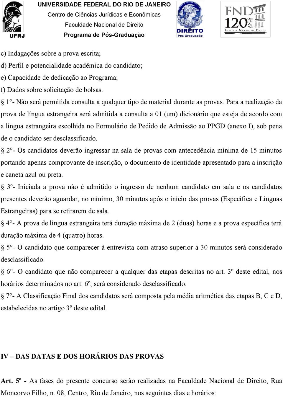 Para a realização da prova de língua estrangeira será admitida a consulta a 01 (um) dicionário que esteja de acordo com a língua estrangeira escolhida no Formulário de Pedido de Admissão ao PPGD