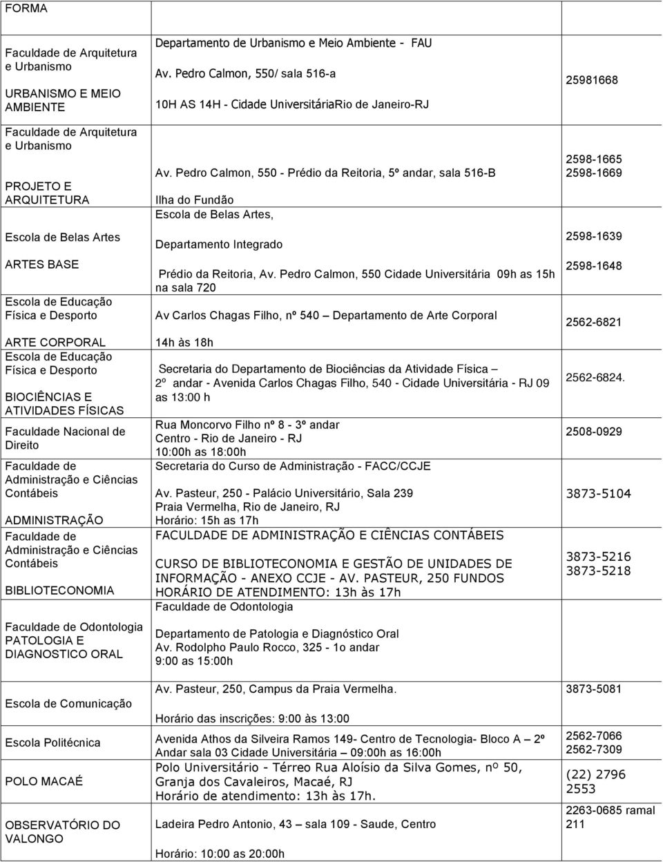 Administração e Ciências Contábeis BIBLIOTECONOMIA PATOLOGIA E DIAGNOSTICO ORAL Departamento de Urbanismo e Meio Ambiente - FAU Av.