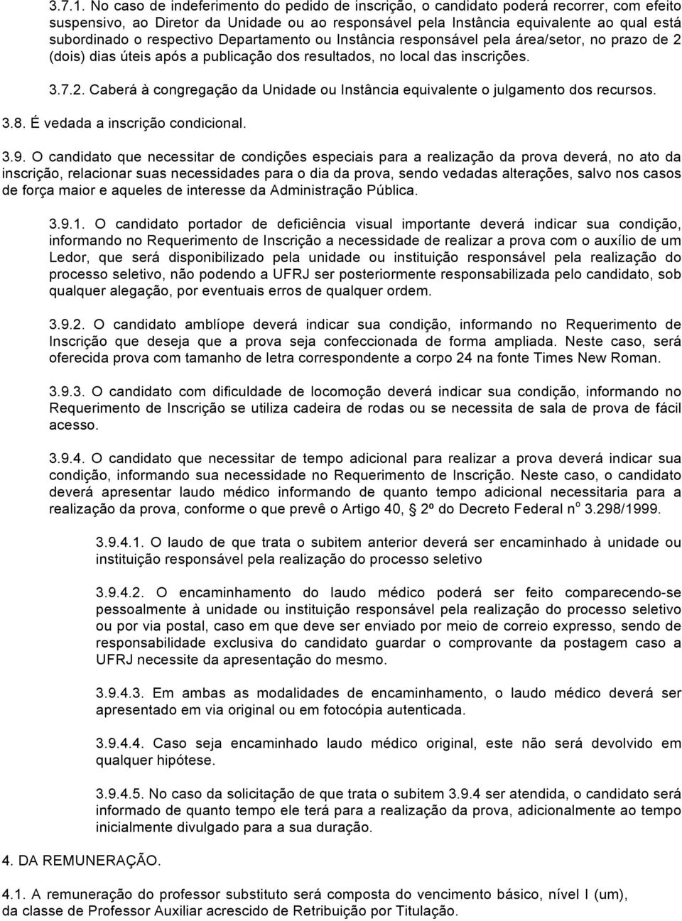 respectivo Departamento ou Instância responsável pela área/setor, no prazo de 2 (dois) dias úteis após a publicação dos resultados, no local das inscrições. 3.7.2. Caberá à congregação da Unidade ou Instância equivalente o julgamento dos recursos.