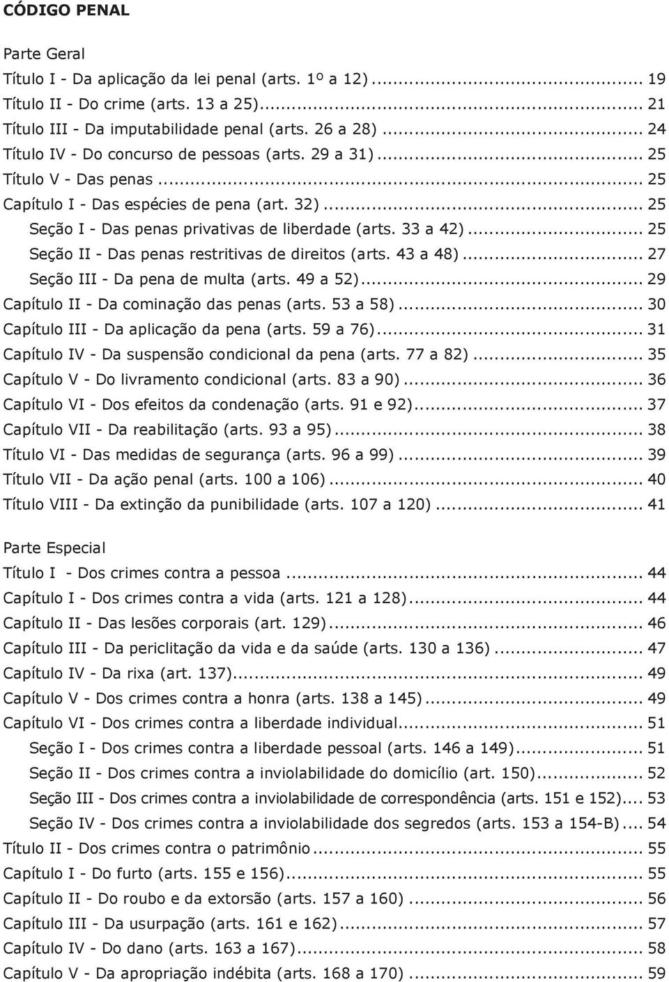 .. 25 Seção II - Das penas restritivas de direitos (arts. 43 a 48)... 27 Seção III - Da pena de multa (arts. 49 a 52)... 29 Capítulo II - Da cominação das penas (arts. 53 a 58).