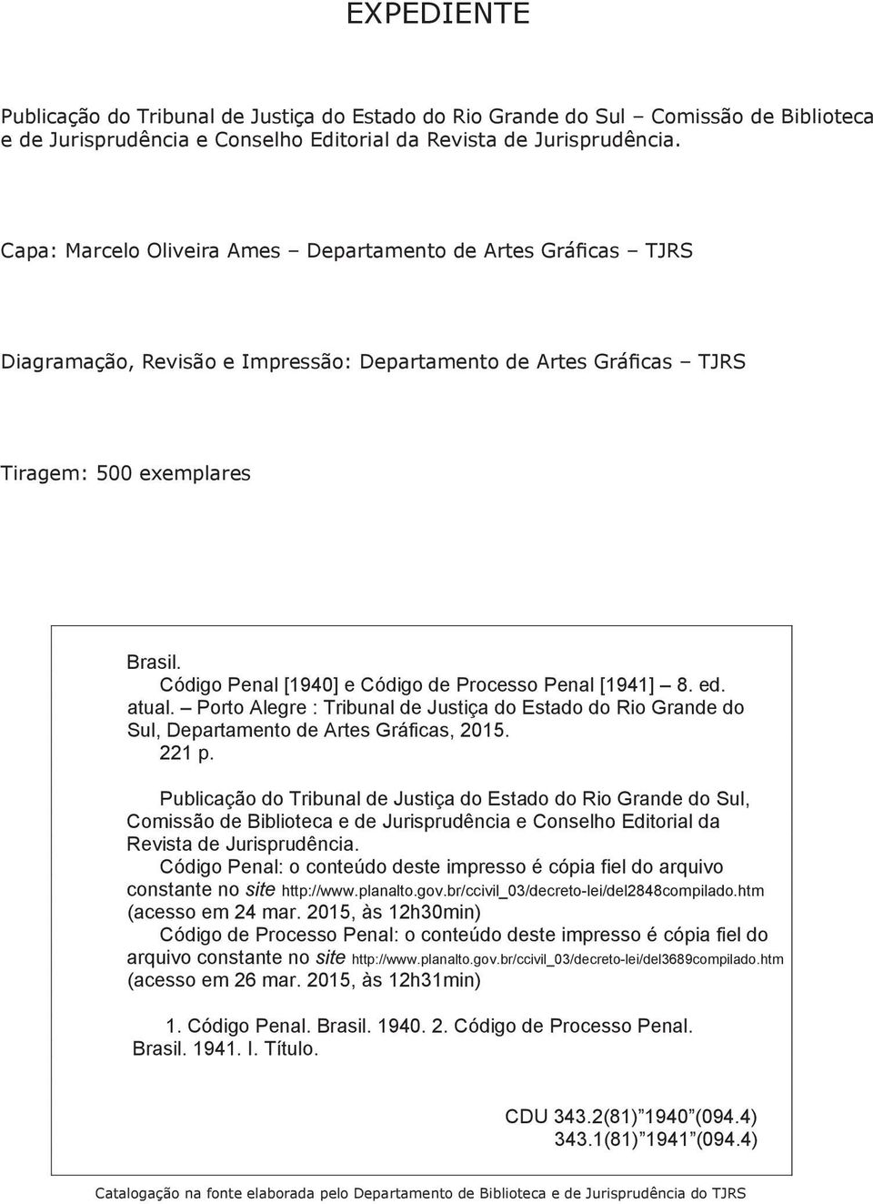 Código Penal [1940] e Código de Processo Penal [1941] 8. ed. atual. Porto Alegre : Tribunal de Justiça do Estado do Rio Grande do Sul, Departamento de Artes Gráficas, 2015. 221 p.