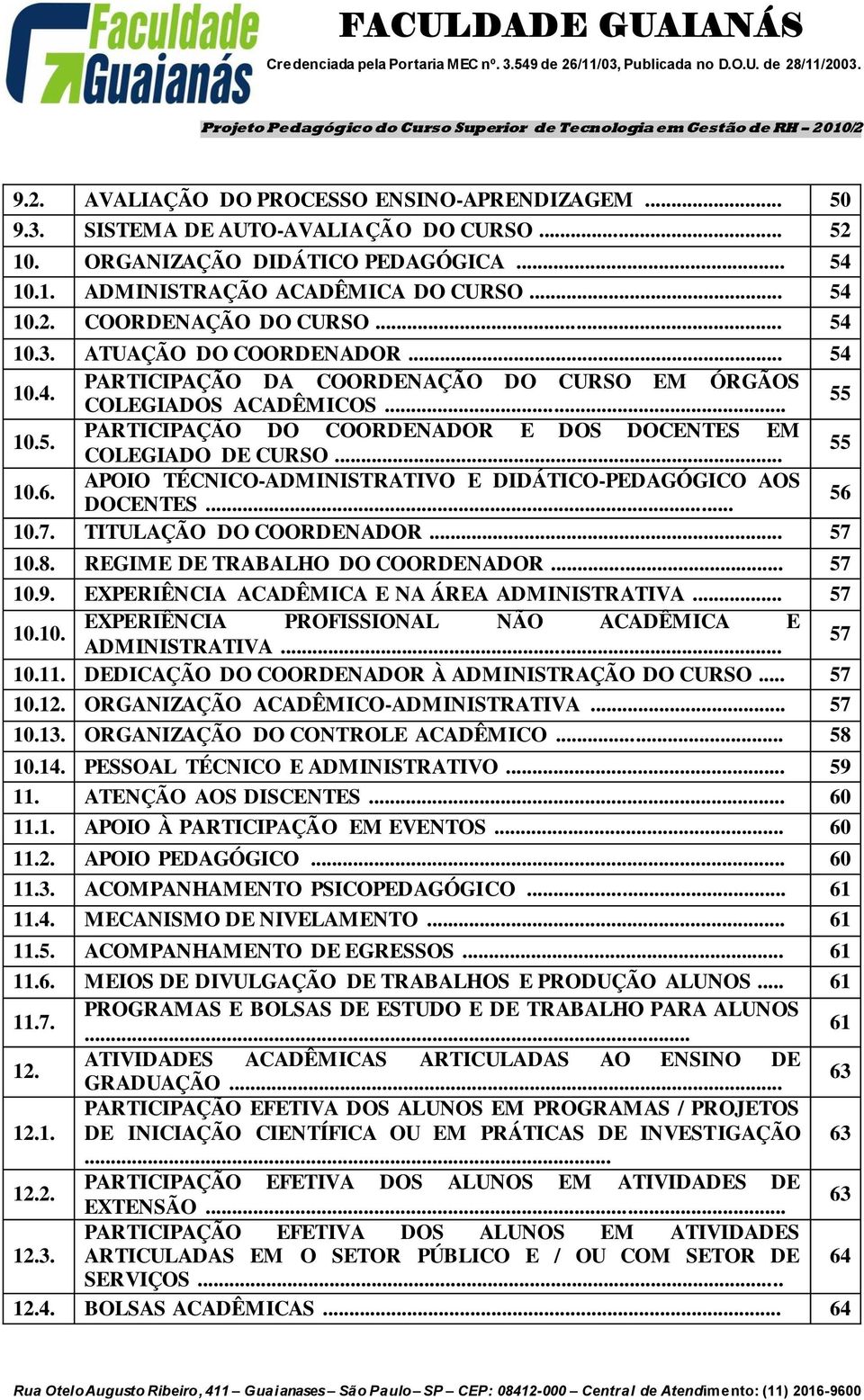 APOIO TÉCNICO-ADMINISTRATIVO E DIDÁTICO-PEDAGÓGICO AOS DOCENTES... 56 10.7. TITULAÇÃO DO COORDENADOR... 57 10.8. REGIME DE TRABALHO DO COORDENADOR... 57 10.9.