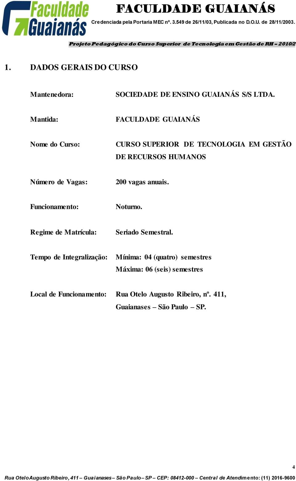 Vagas: 200 vagas anuais. Funcionamento: Noturno. Regime de Matrícula: Seriado Semestral.