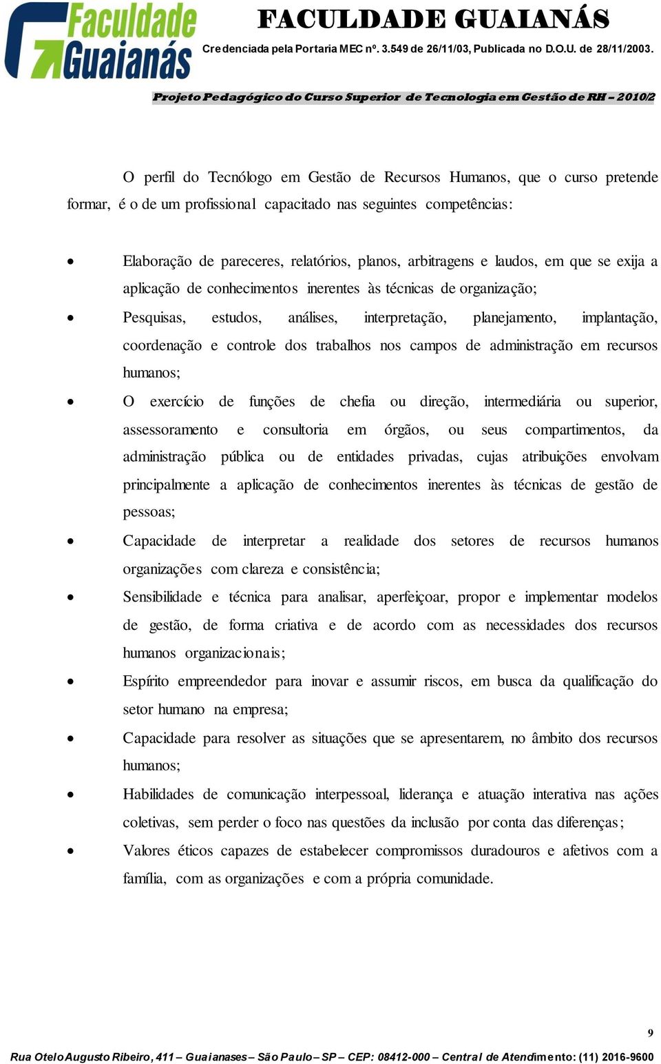 dos trabalhos nos campos de administração em recursos humanos; O exercício de funções de chefia ou direção, intermediária ou superior, assessoramento e consultoria em órgãos, ou seus compartimentos,