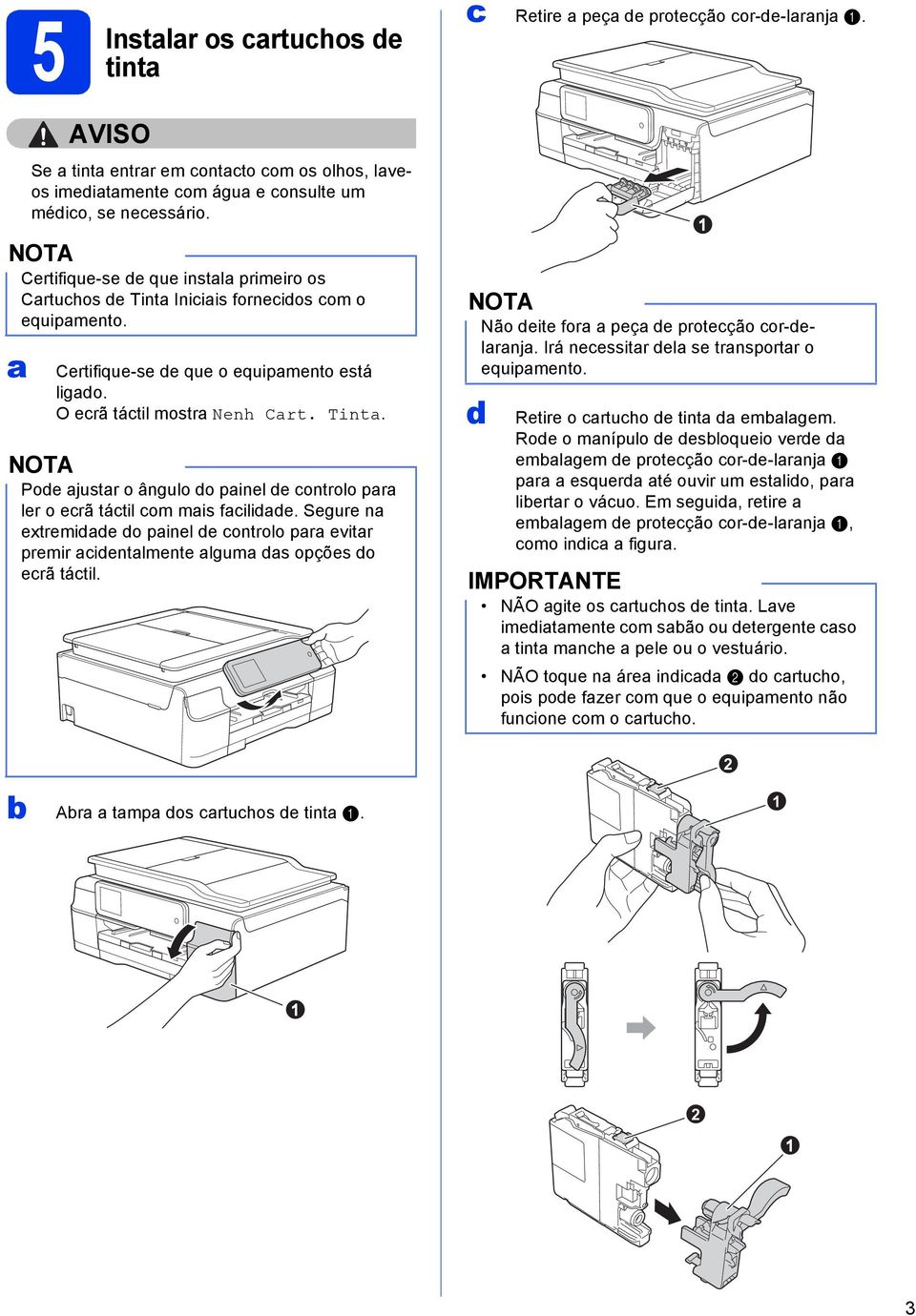 Segure n extremidde do pinel de ontrolo pr evitr premir identlmente lgum ds opções do erã tátil. Não deite for peç de proteção or-delrnj. Irá neessitr del se trnsportr o equipmento.