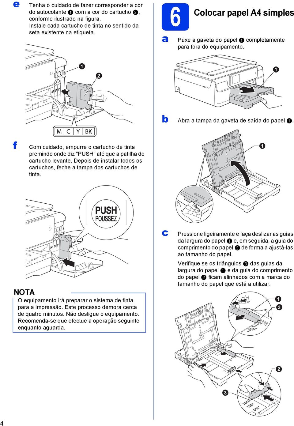 Depois de instlr todos os rtuhos, fehe tmp dos rtuhos de tint. O equipmento irá preprr o sistem de tint pr impressão. Este proesso demor er de qutro minutos. Não desligue o equipmento.