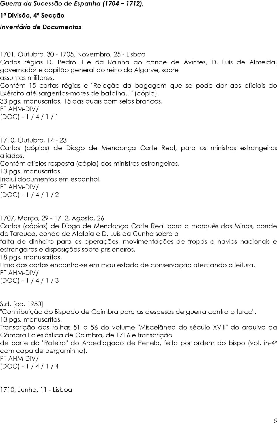 Contém 15 cartas régias e "Relação da bagagem que se pode dar aos oficiais do Exército até sargentos-mores de batalha..." (cópia). 33 pgs. manuscritas, 15 das quais com selos brancos.