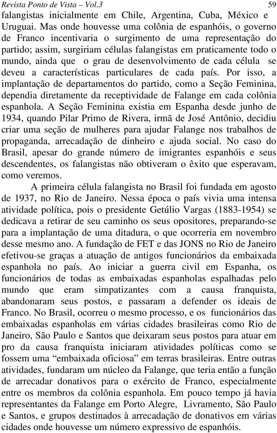 o grau de desenvolvimento de cada célula se deveu a características particulares de cada país.