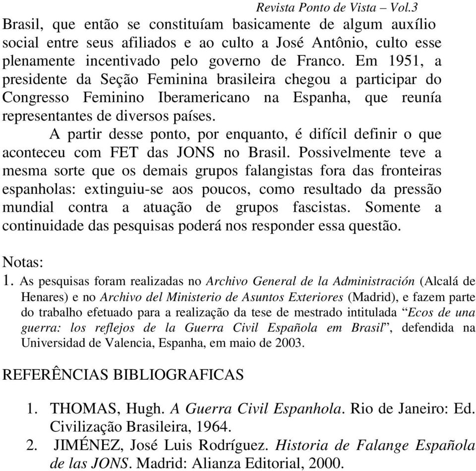 Em 1951, a presidente da Seção Feminina brasileira chegou a participar do Congresso Feminino Iberamericano na Espanha, que reunía representantes de diversos países.