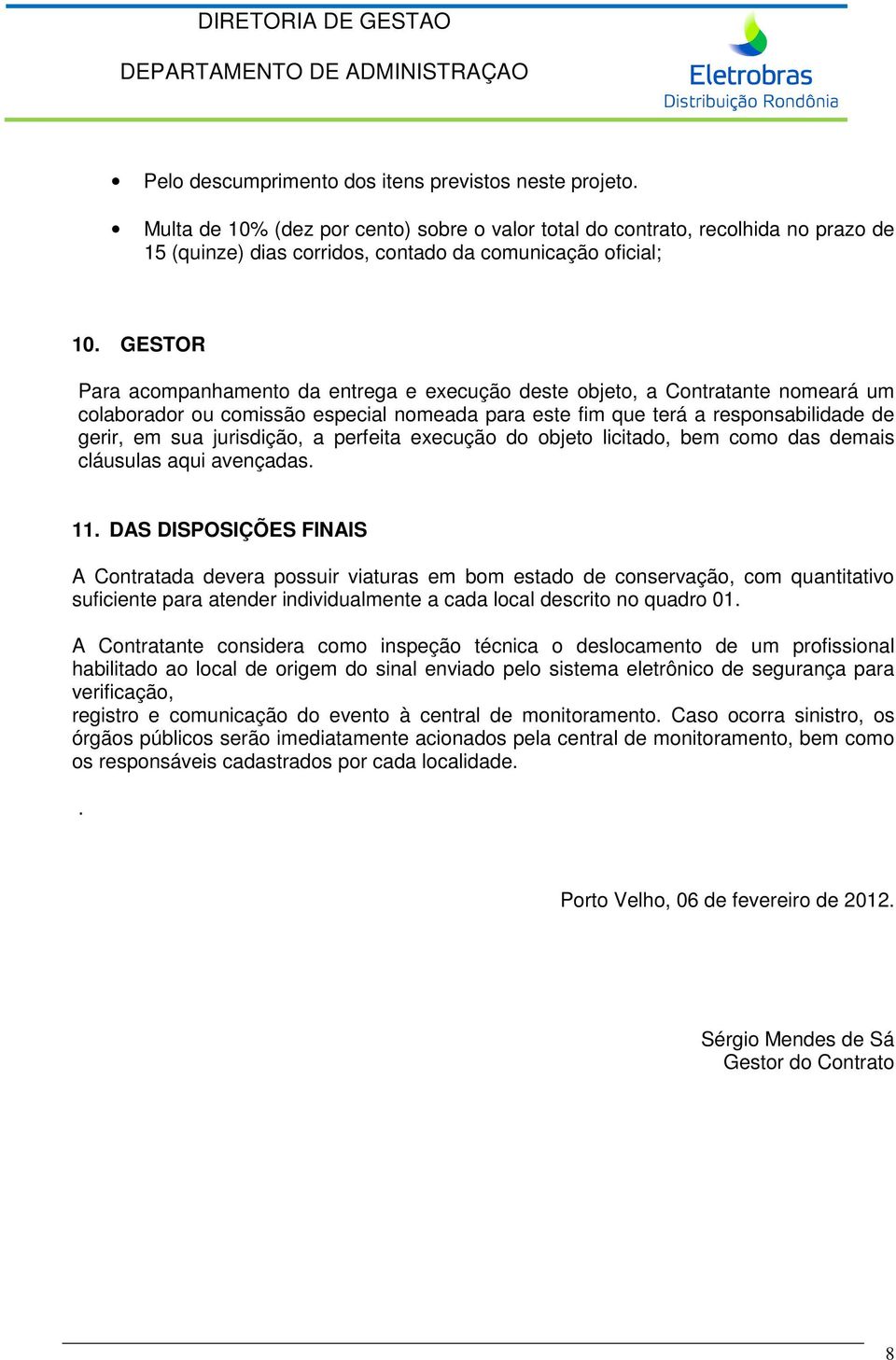 GESTOR Para acompanhamento da entrega e execução deste objeto, a Contratante nomeará um colaborador ou comissão especial nomeada para este fim que terá a responsabilidade de gerir, em sua jurisdição,