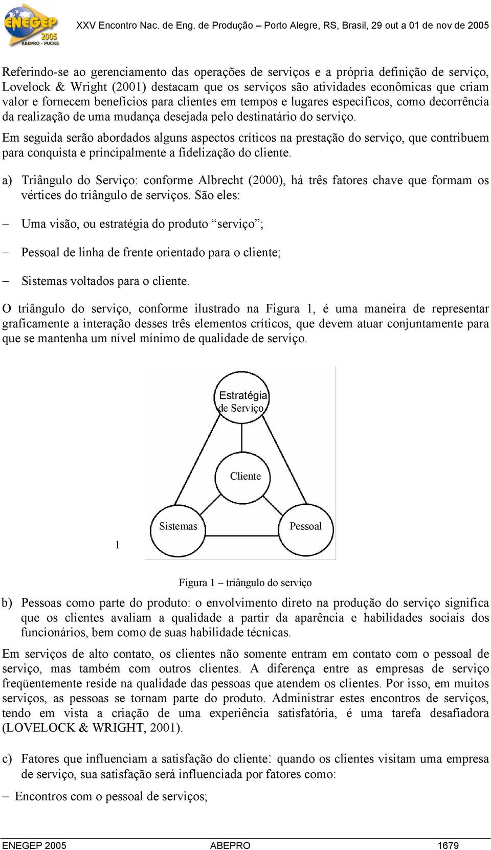 Em seguida serão abordados alguns aspectos críticos na prestação do serviço, que contribuem para conquista e principalmente a fidelização do cliente.