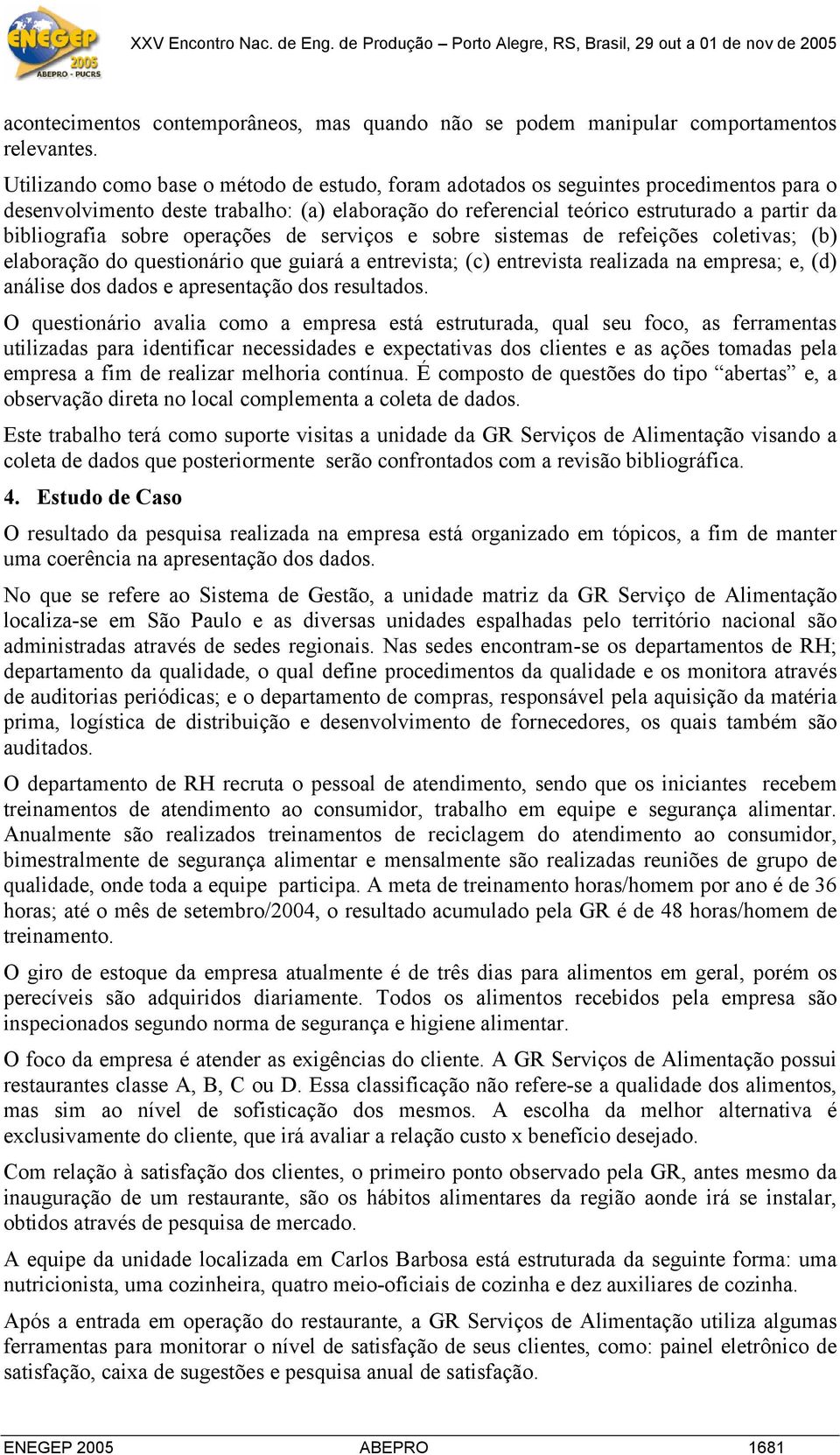 sobre operações de serviços e sobre sistemas de refeições coletivas; (b) elaboração do questionário que guiará a entrevista; (c) entrevista realizada na empresa; e, (d) análise dos dados e