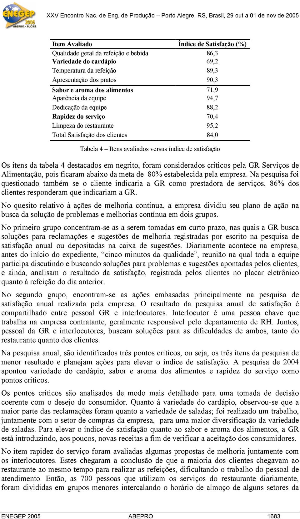 da tabela 4 destacados em negrito, foram considerados críticos pela GR Serviços de Alimentação, pois ficaram abaixo da meta de 80% estabelecida pela empresa.