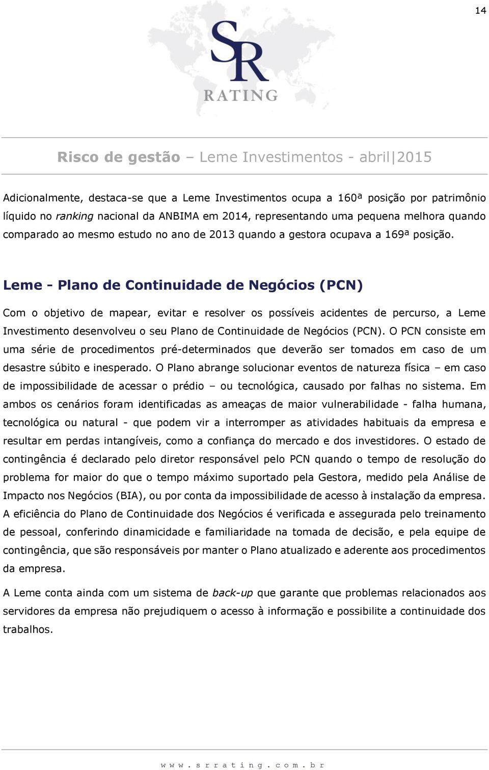 Leme - Plano de Continuidade de Negócios (PCN) Com o objetivo de mapear, evitar e resolver os possíveis acidentes de percurso, a Leme Investimento desenvolveu o seu Plano de Continuidade de Negócios