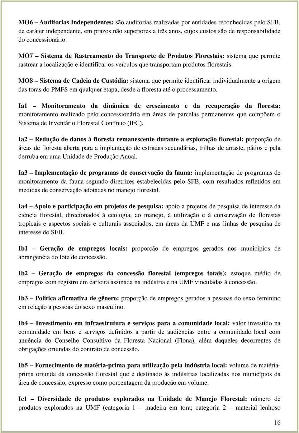 MO8 Sistema de Cadeia de Custódia: sistema que permite identificar individualmente a origem das toras do PMFS em qualquer etapa, desde a floresta até o processamento.