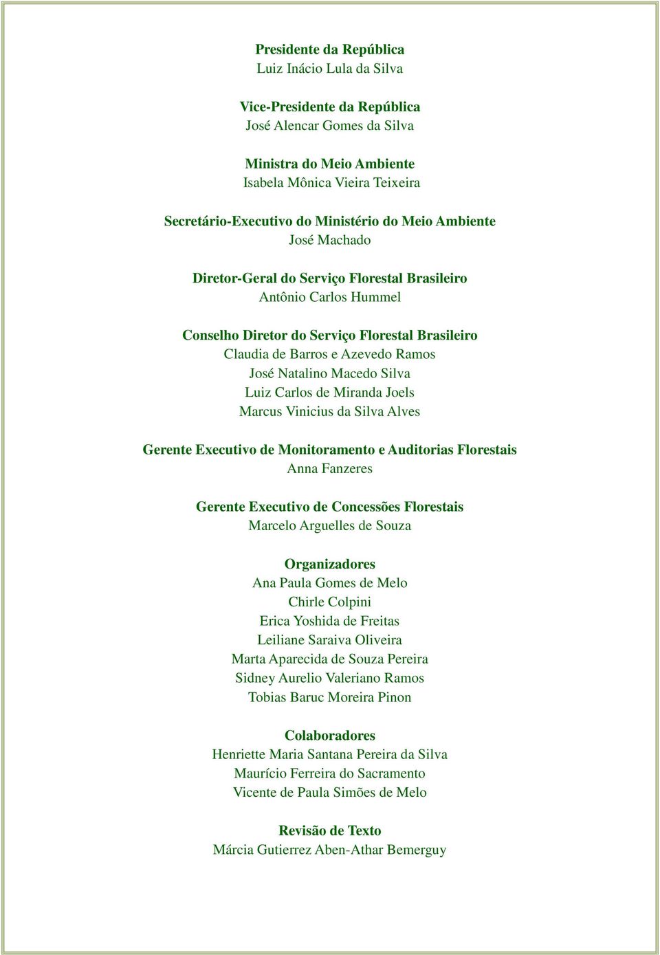 Macedo Silva Luiz Carlos de Miranda Joels Marcus Vinicius da Silva Alves Gerente Executivo de Monitoramento e Auditorias Florestais Anna Fanzeres Gerente Executivo de Concessões Florestais Marcelo