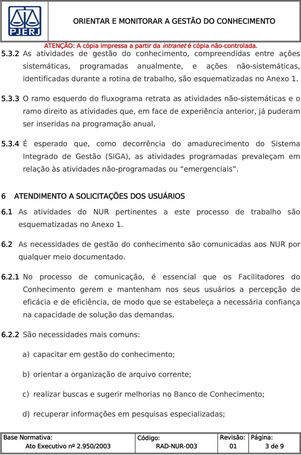 3 O ramo esquerdo do fluxograma retrata as atividades não-sistemáticas e o ramo direito as atividades que, em face de experiência anterior, já puderam ser inseridas na programação anual. 5.3.4 É esperado que, como decorrência do amadurecimento do Sistema Integrado de Gestão (SIGA), as atividades programadas prevaleçam em relação às atividades não-programadas ou emergenciais.