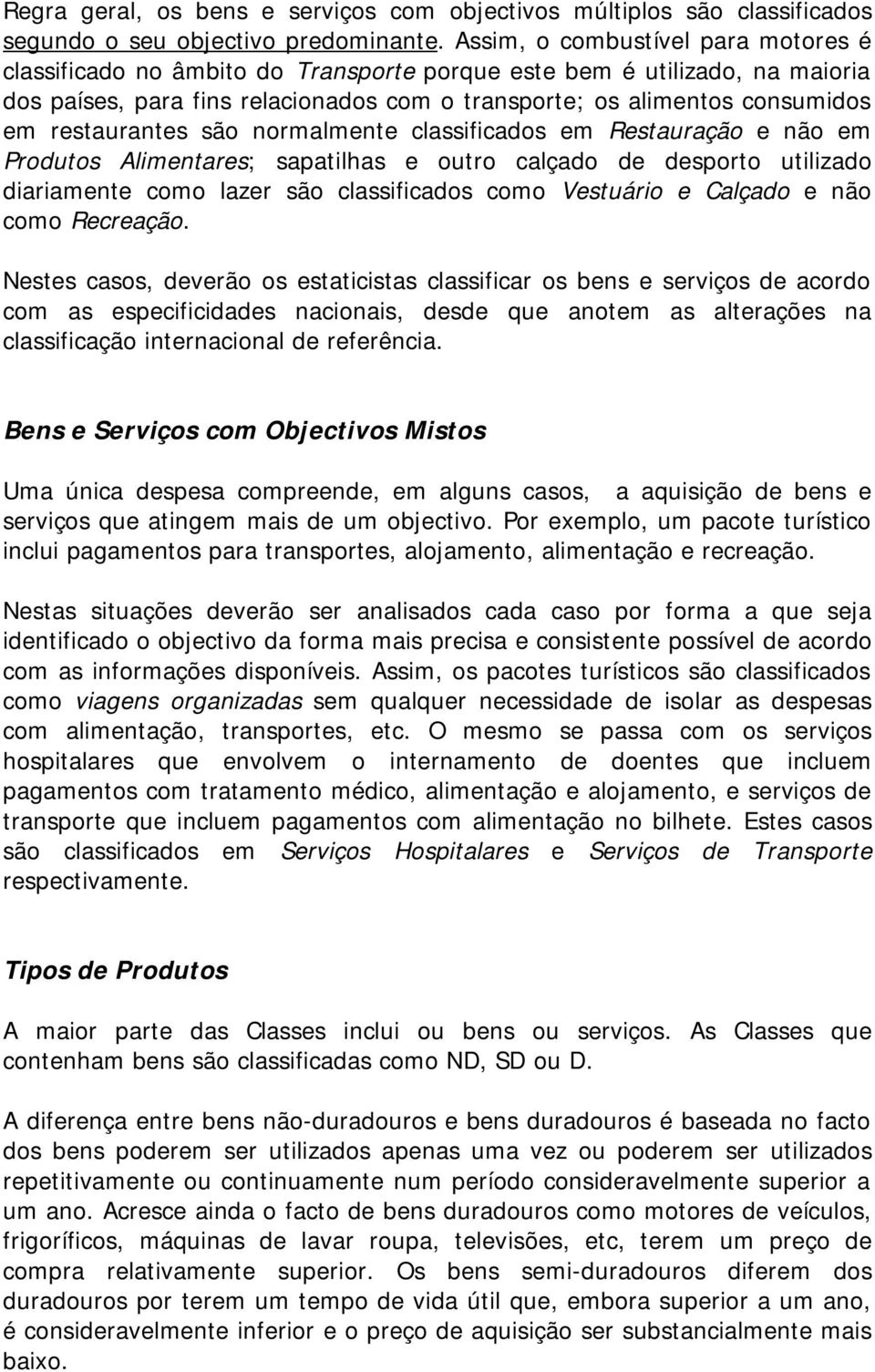 restaurantes são normalmente classificados em Restauração e não em Produtos Alimentares; sapatilhas e outro calçado de desporto utilizado diariamente como lazer são classificados como Vestuário e