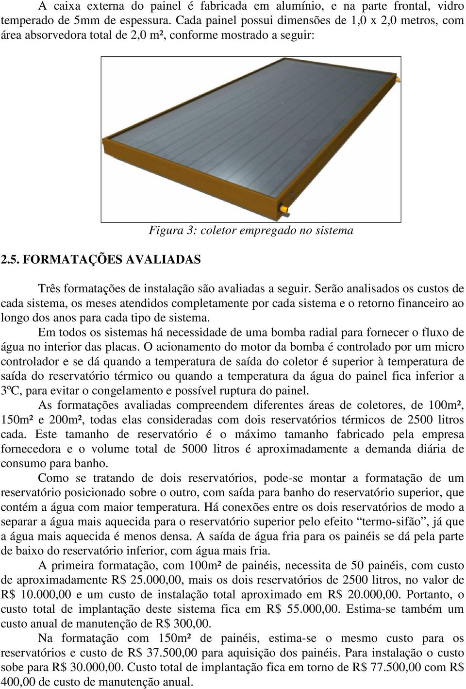 FORMATAÇÕES AVALIADAS Figura 3: coletor empregado no sistema Três formatações de instalação são avaliadas a seguir.