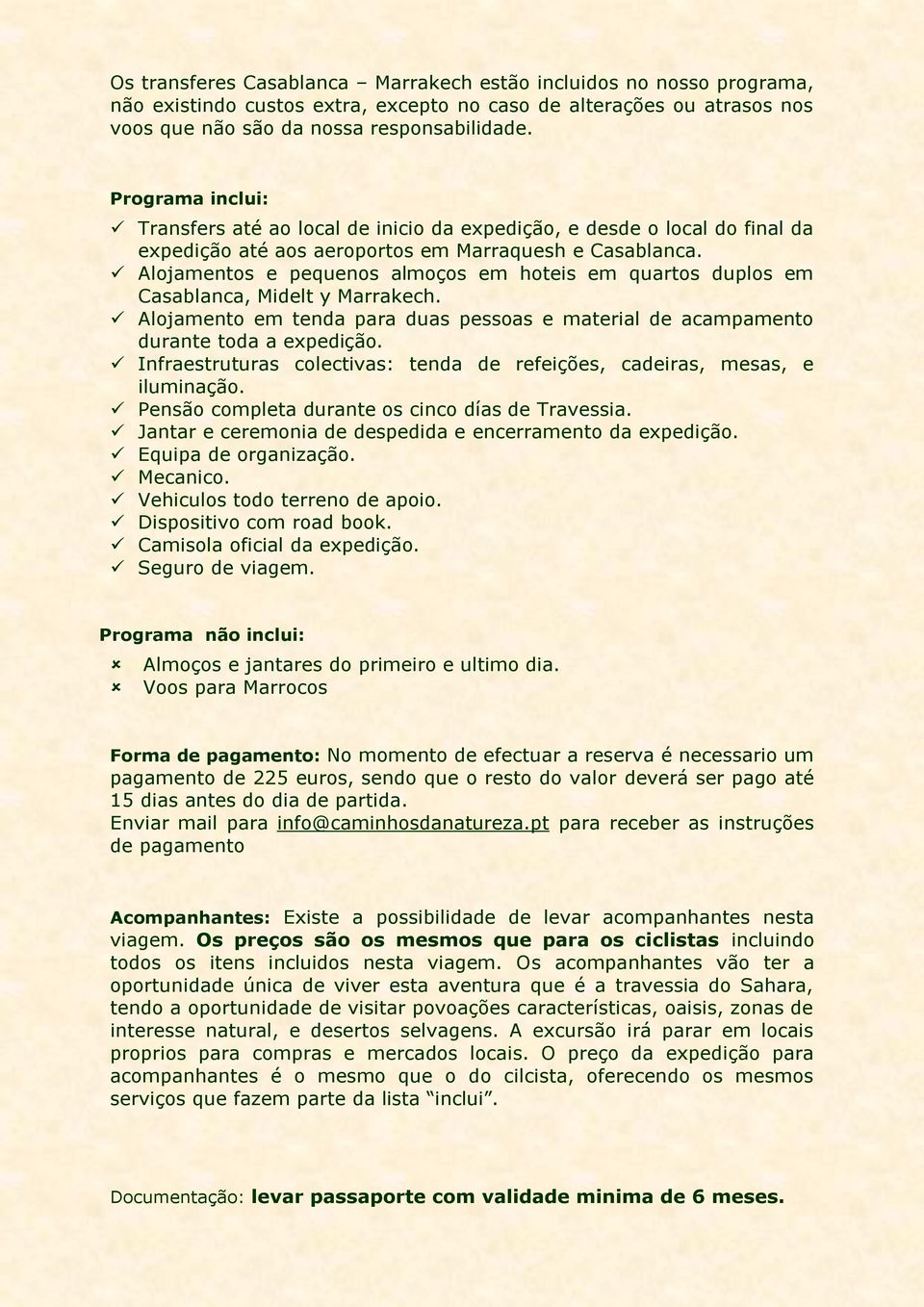 Alojamentos e pequenos almoços em hoteis em quartos duplos em Casablanca, Midelt y Marrakech. Alojamento em tenda para duas pessoas e material de acampamento durante toda a expedição.