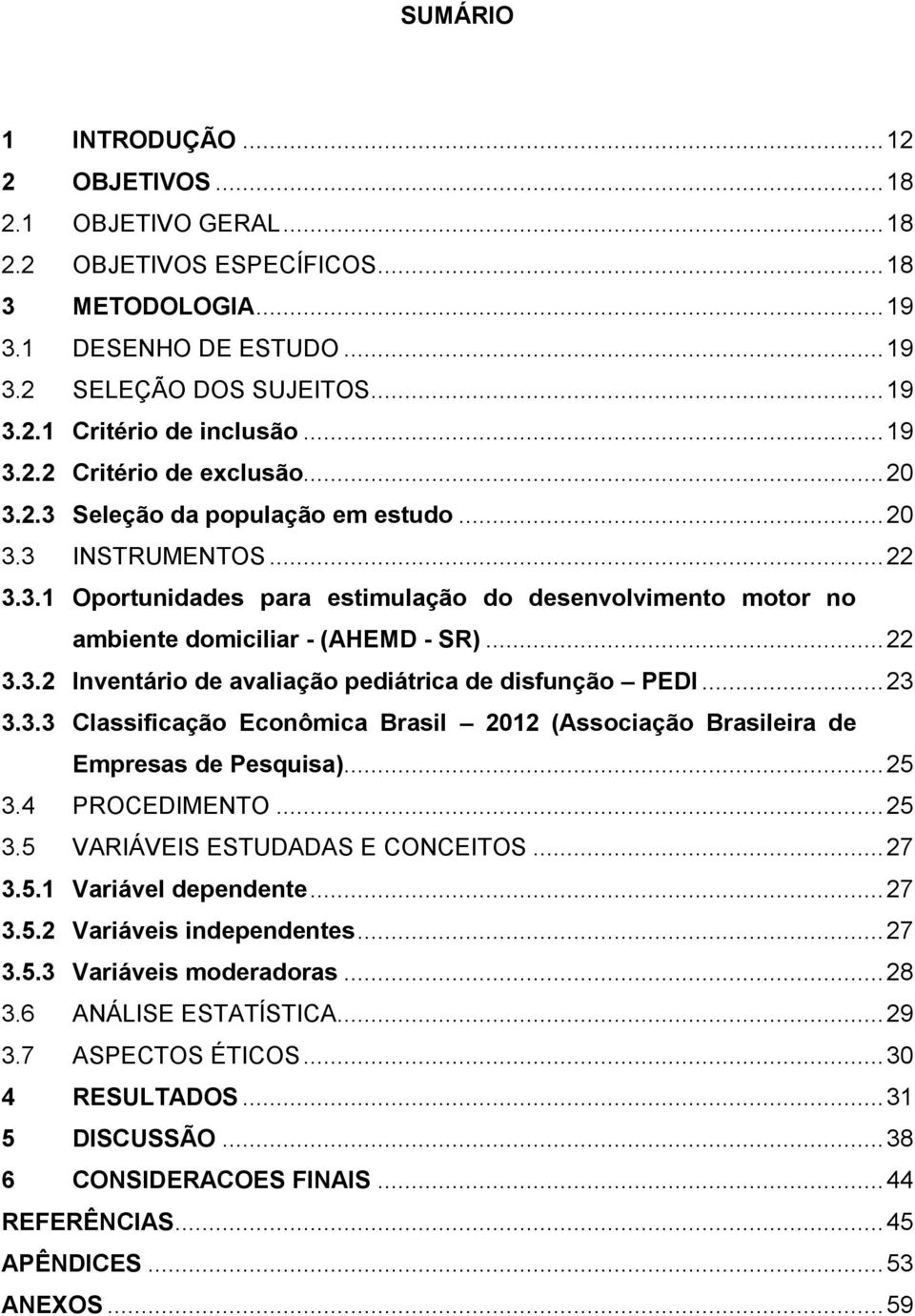 .. 22 3.3.2 Inventário de avaliação pediátrica de disfunção PEDI... 23 3.3.3 Classificação Econômica Brasil 2012 (Associação Brasileira de Empresas de Pesquisa)... 25 3.