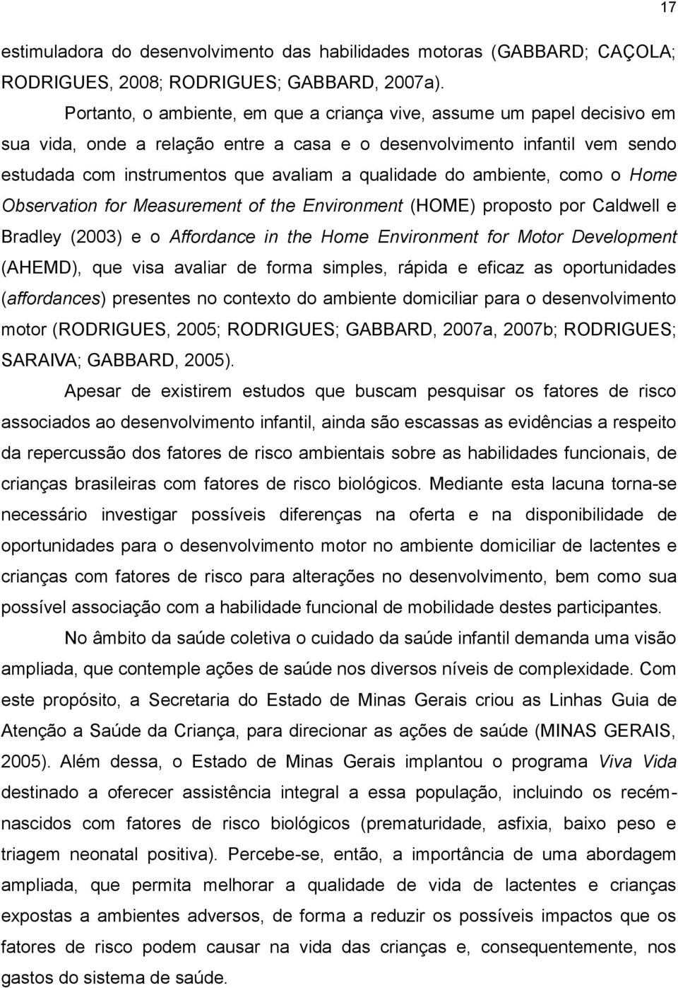 do ambiente, como o Home Observation for Measurement of the Environment (HOME) proposto por Caldwell e Bradley (2003) e o Affordance in the Home Environment for Motor Development (AHEMD), que visa