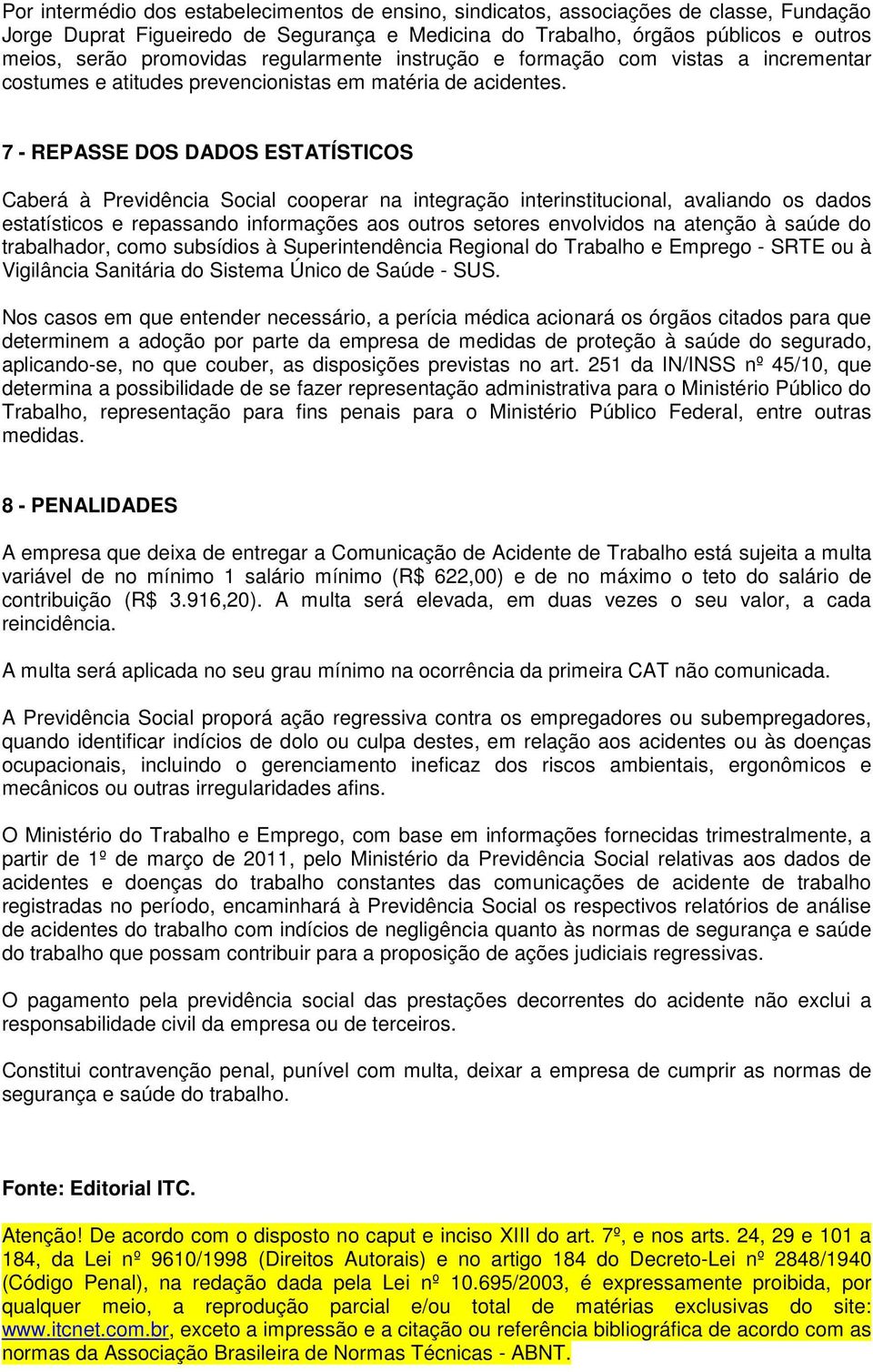 7 - REPASSE DOS DADOS ESTATÍSTICOS Caberá à Previdência Social cooperar na integração interinstitucional, avaliando os dados estatísticos e repassando informações aos outros setores envolvidos na