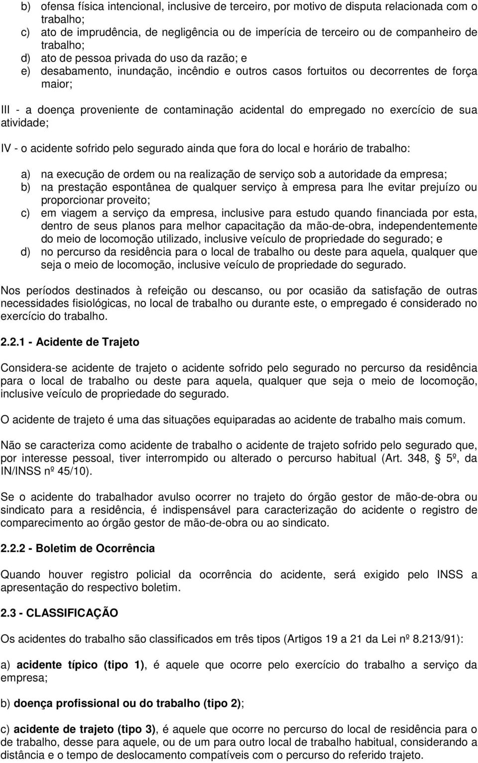 empregado no exercício de sua atividade; IV - o acidente sofrido pelo segurado ainda que fora do local e horário de trabalho: a) na execução de ordem ou na realização de serviço sob a autoridade da