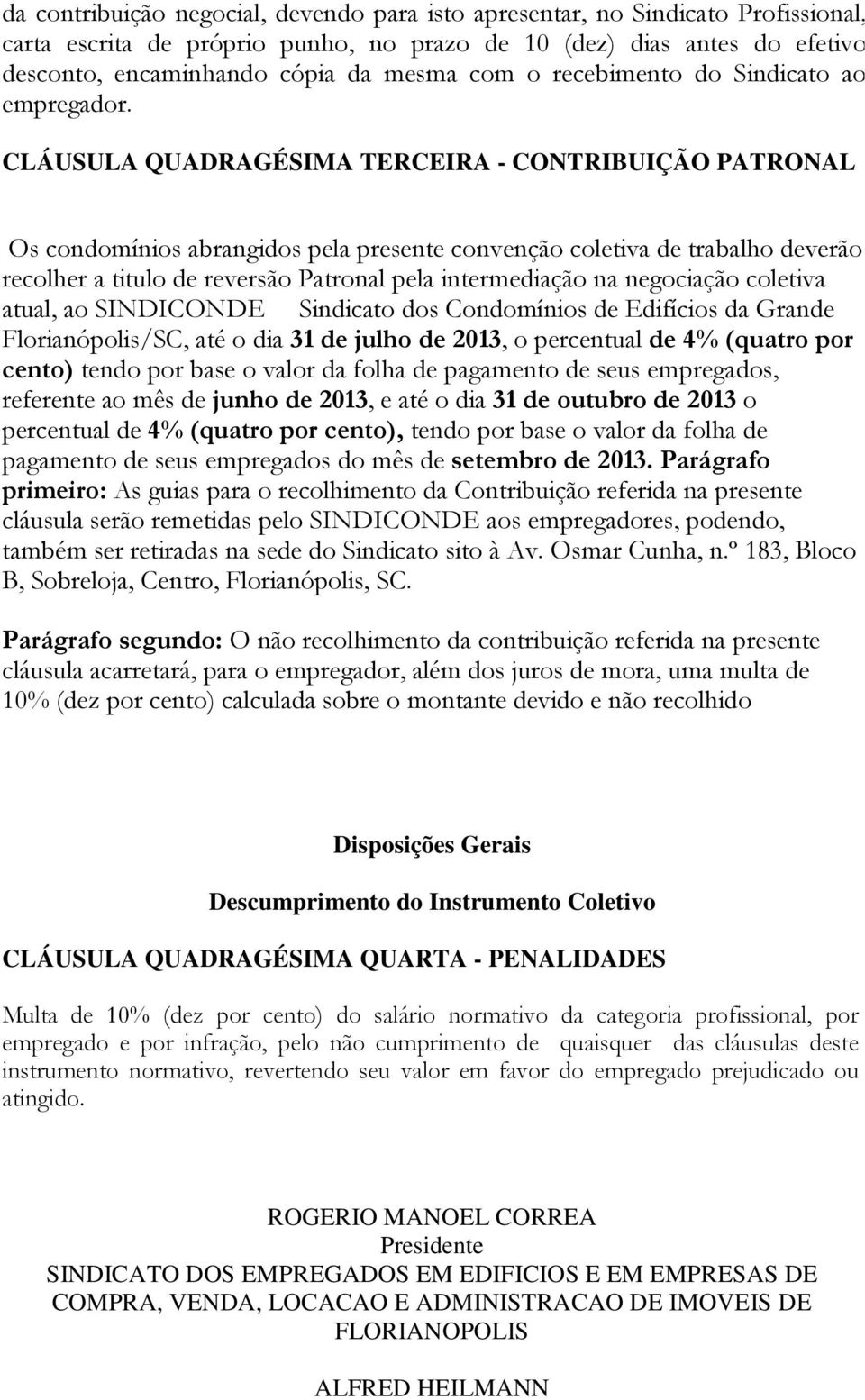 CLÁUSULA QUADRAGÉSIMA TERCEIRA - CONTRIBUIÇÃO PATRONAL Os condomínios abrangidos pela presente convenção coletiva de trabalho deverão recolher a titulo de reversão Patronal pela intermediação na