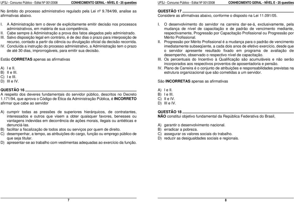 A Administração tem o dever de explicitamente emitir decisão nos processos I. O desenvolvimento do servidor na carreira dar-se-á, exclusivamente, pela administrativos, em matéria de sua competência.