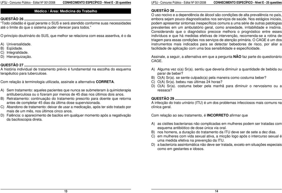 Nos estágios iniciais, Todo cidadão é igual perante o SUS e será atendido conforme suas necessidades podem apresentar sintomas inespecíficos comuns a uma série de outras patologias até o limite do