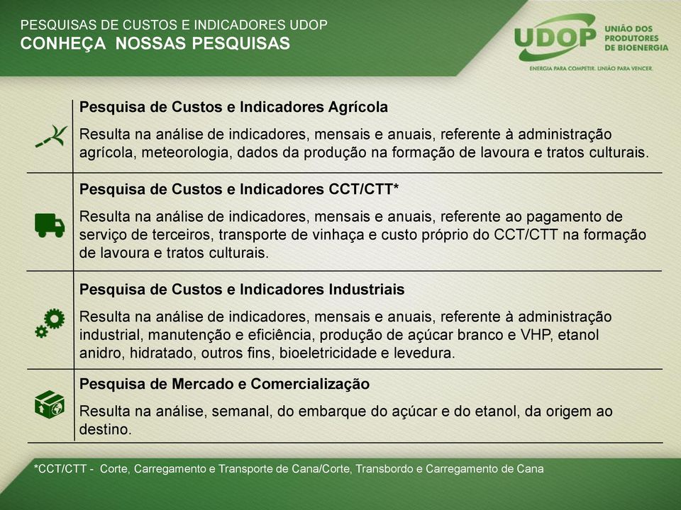 Pesquisa de Custos e Indicadores CCT/CTT* Resulta na análise de indicadores, mensais e anuais, referente ao pagamento de serviço de terceiros, transporte de vinhaça e custo próprio do CCT/CTT na